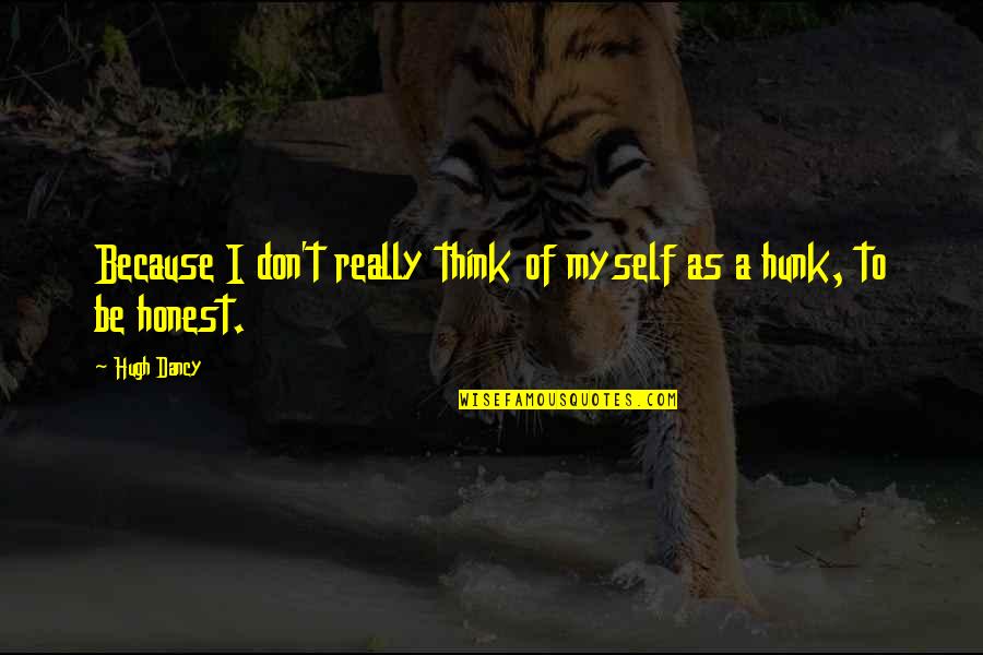 Happy To Go To Work Quotes By Hugh Dancy: Because I don't really think of myself as