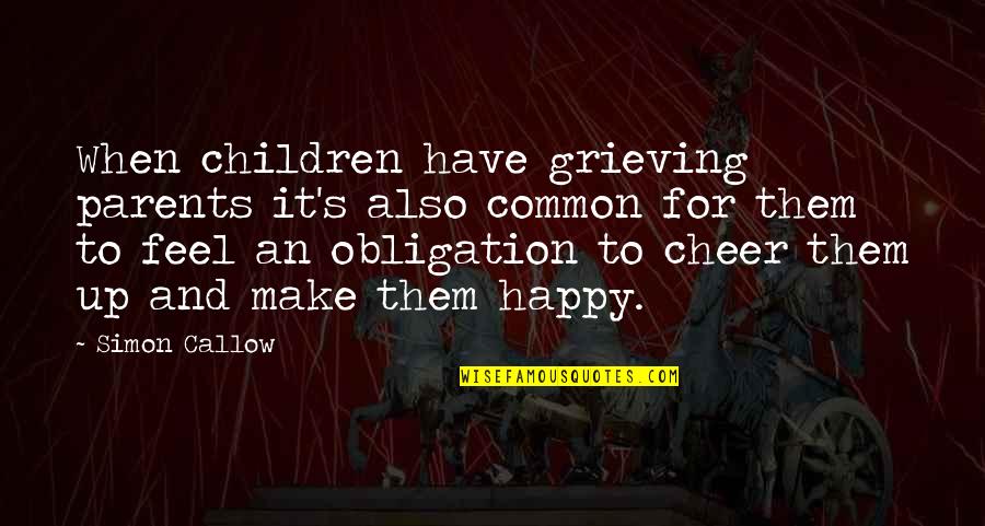 Happy To Have Them Quotes By Simon Callow: When children have grieving parents it's also common