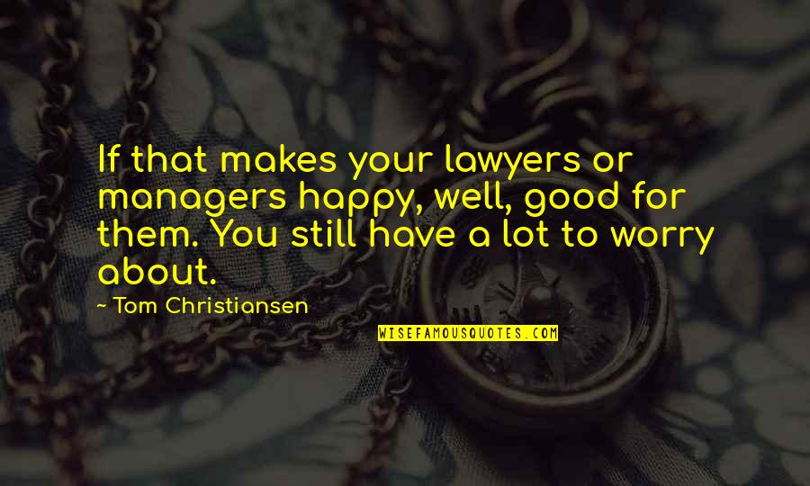 Happy To Have Them Quotes By Tom Christiansen: If that makes your lawyers or managers happy,