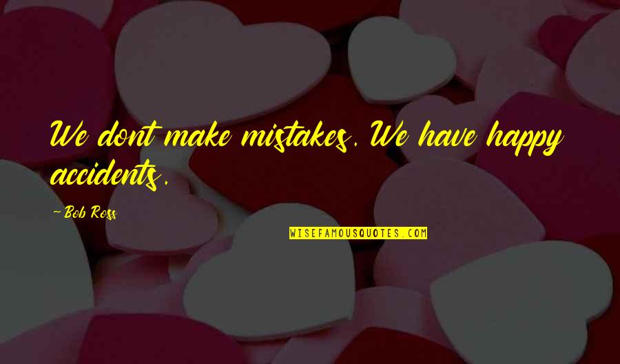 Happy To Have U Quotes By Bob Ross: We dont make mistakes. We have happy accidents.