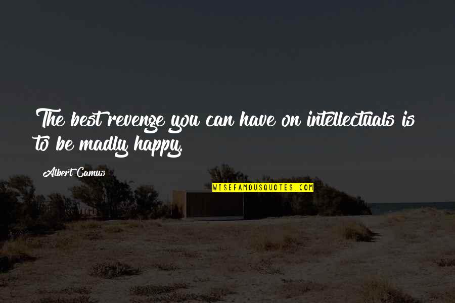 Happy To Have You Quotes By Albert Camus: The best revenge you can have on intellectuals