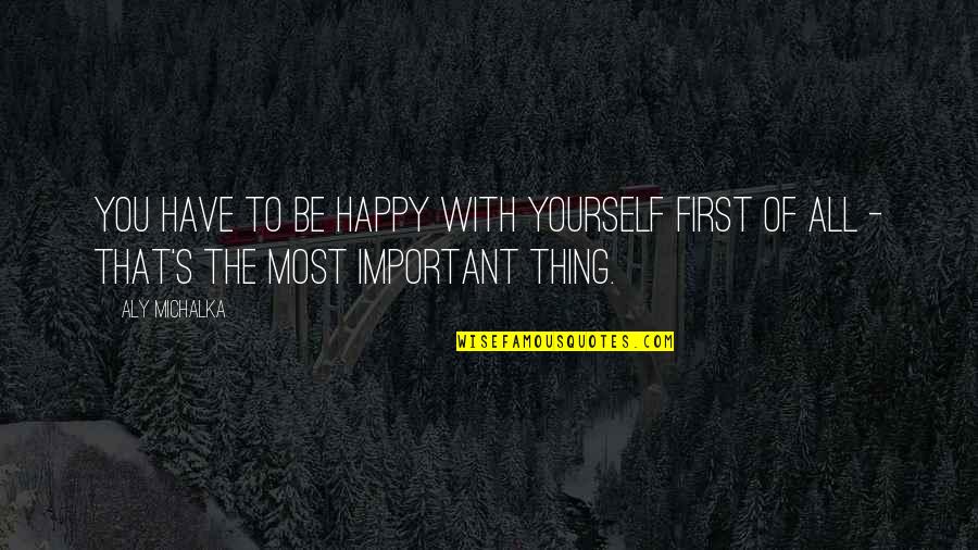 Happy To Have You Quotes By Aly Michalka: You have to be happy with yourself first