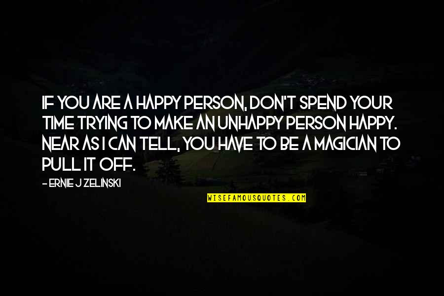 Happy To Have You Quotes By Ernie J Zelinski: If you are a happy person, don't spend