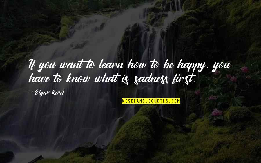 Happy To Have You Quotes By Etgar Keret: If you want to learn how to be