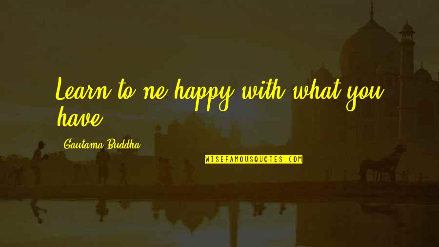 Happy To Have You Quotes By Gautama Buddha: Learn to ne happy with what you have.