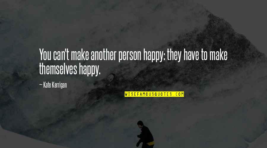 Happy To Have You Quotes By Kate Kerrigan: You can't make another person happy: they have