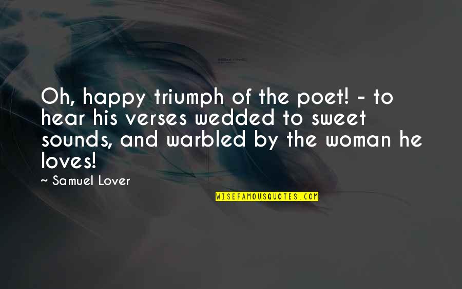 Happy To Hear From You Quotes By Samuel Lover: Oh, happy triumph of the poet! - to Happy To Hear From You Quotes By Samuel Lover: Oh, happy triumph of the poet! - to