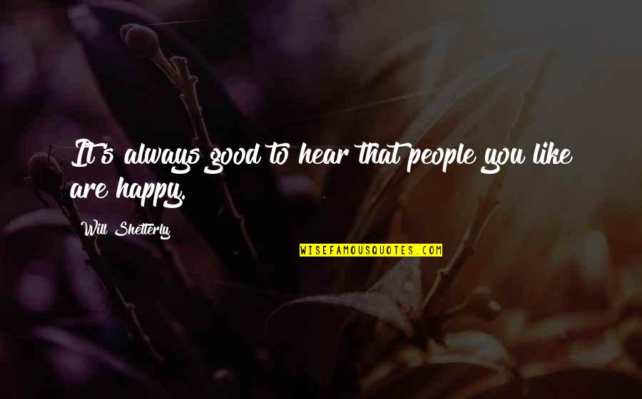 Happy To Hear From You Quotes By Will Shetterly: It's always good to hear that people you Happy To Hear From You Quotes By Will Shetterly: It's always good to hear that people you
