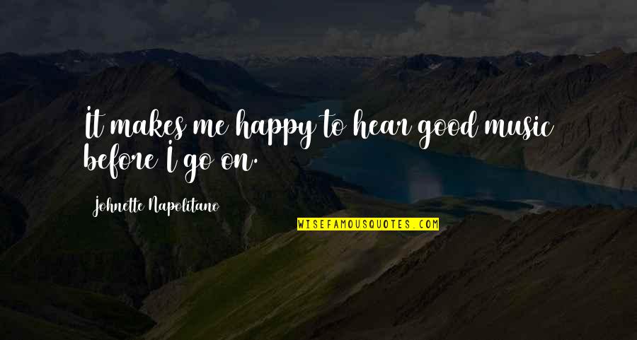 Happy To Hear You Quotes By Johnette Napolitano: It makes me happy to hear good music