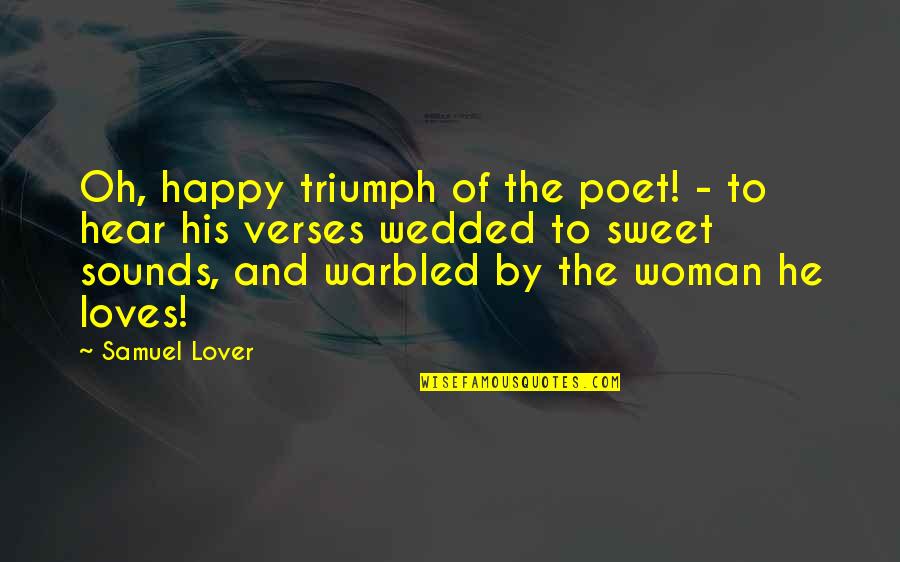 Happy To Hear You Quotes By Samuel Lover: Oh, happy triumph of the poet! - to