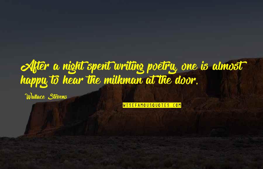 Happy To Hear You Quotes By Wallace Stevens: After a night spent writing poetry, one is