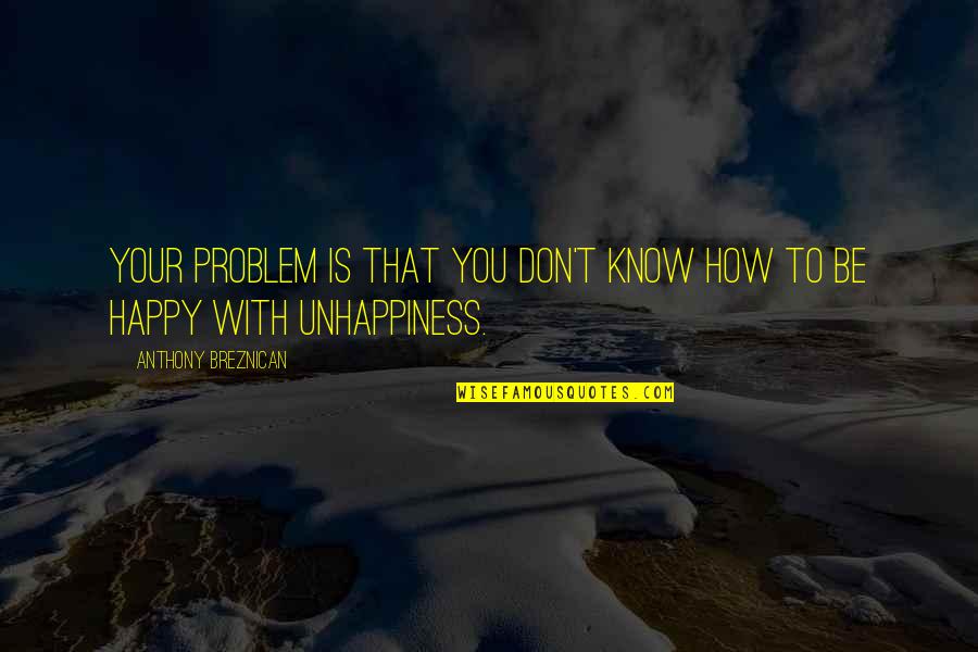 Happy To Know You Quotes By Anthony Breznican: Your problem is that you don't know how