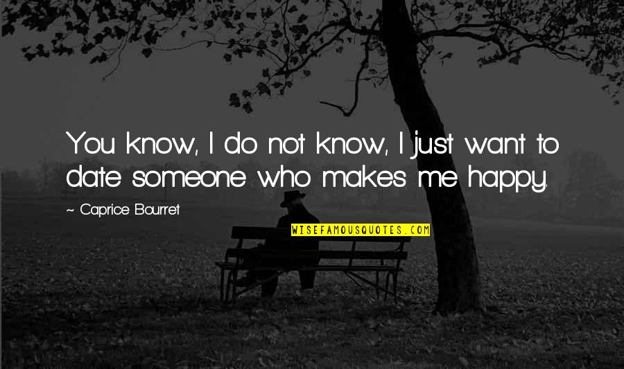 Happy To Know You Quotes By Caprice Bourret: You know, I do not know, I just