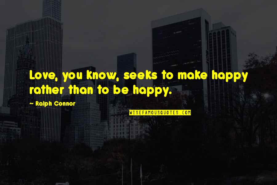 Happy To Know You Quotes By Ralph Connor: Love, you know, seeks to make happy rather