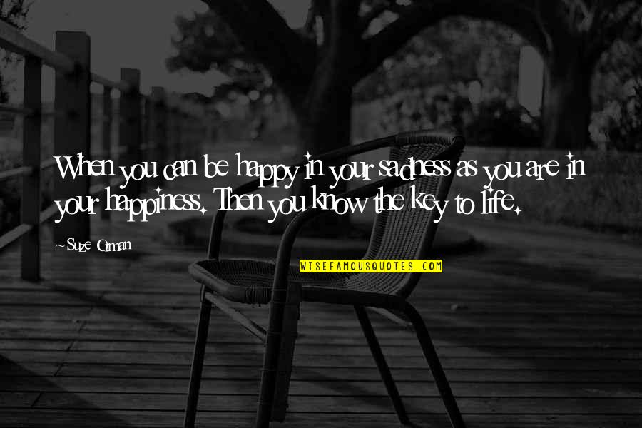 Happy To Know You Quotes By Suze Orman: When you can be happy in your sadness