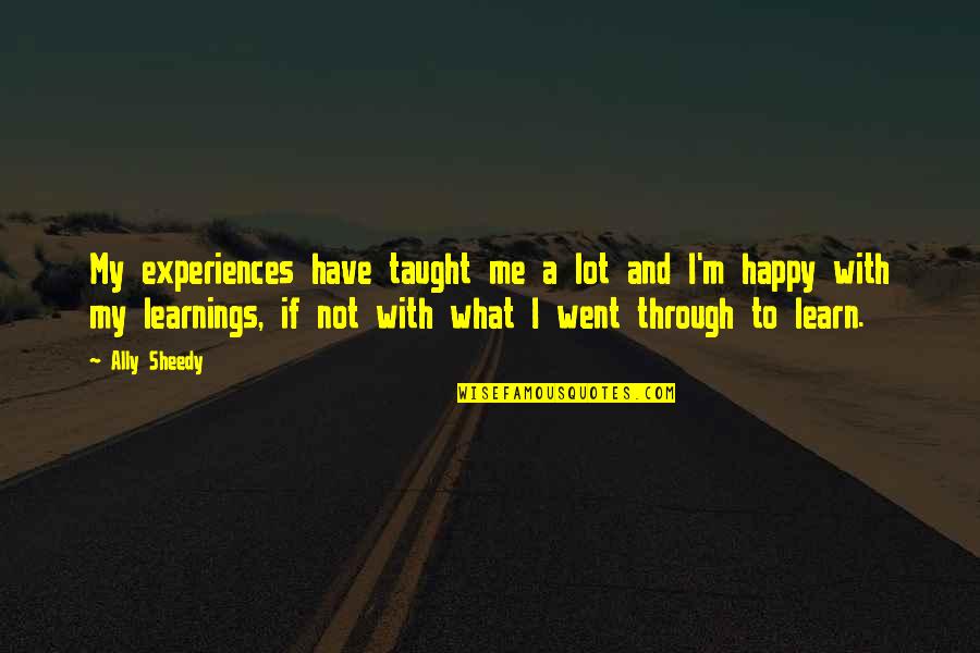 Happy To Learn Quotes By Ally Sheedy: My experiences have taught me a lot and