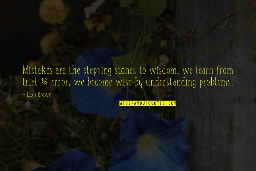 Happy To Learn Quotes By Leon Brown: Mistakes are the stepping stones to wisdom, we