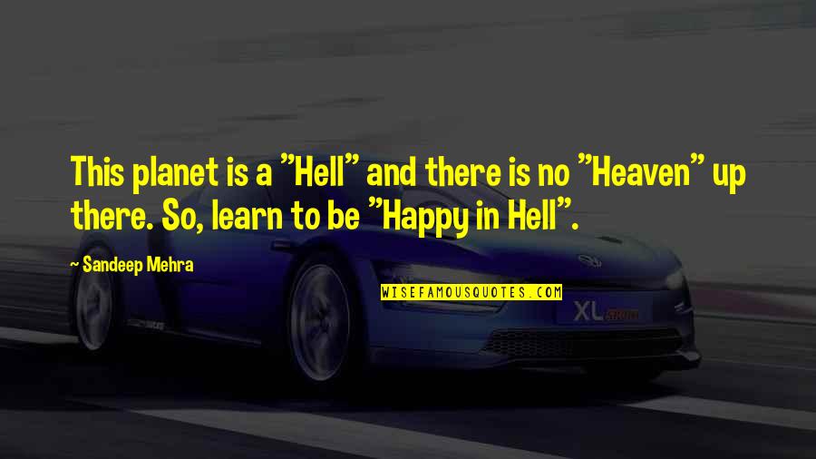 Happy To Learn Quotes By Sandeep Mehra: This planet is a "Hell" and there is