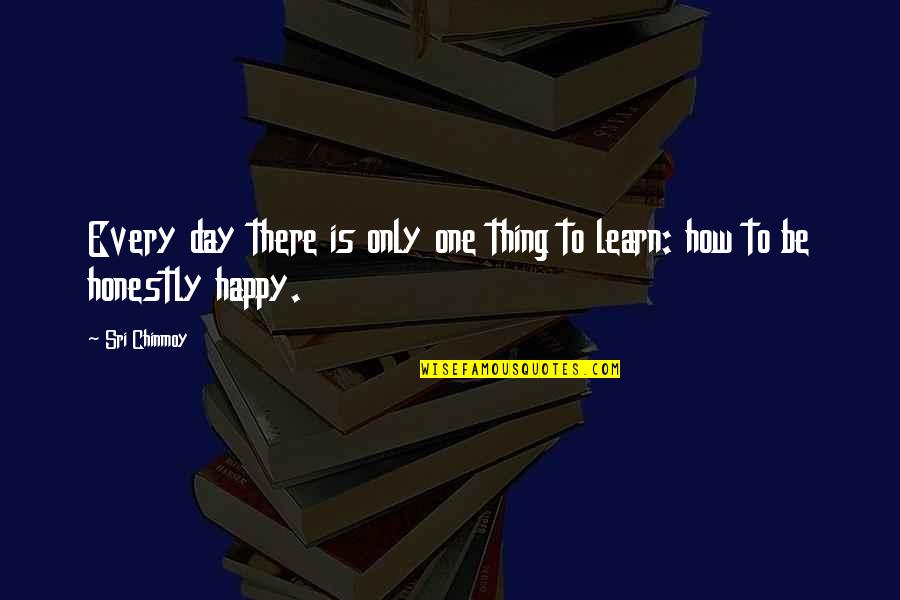 Happy To Learn Quotes By Sri Chinmoy: Every day there is only one thing to