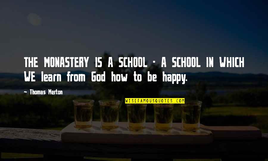 Happy To Learn Quotes By Thomas Merton: THE MONASTERY IS A SCHOOL - A SCHOOL