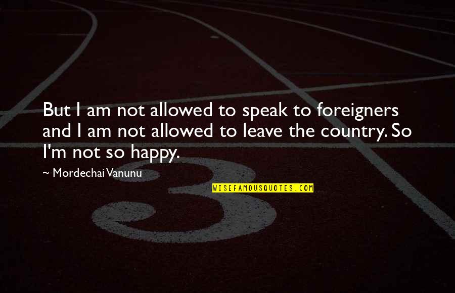 Happy To Leave You Quotes By Mordechai Vanunu: But I am not allowed to speak to