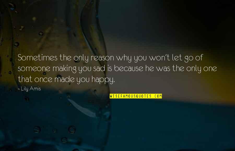 Happy To Let You Go Quotes By Lily Amis: Sometimes the only reason why you won't let