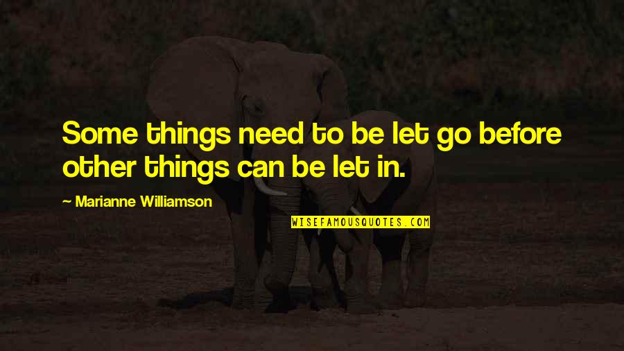 Happy To Let You Go Quotes By Marianne Williamson: Some things need to be let go before