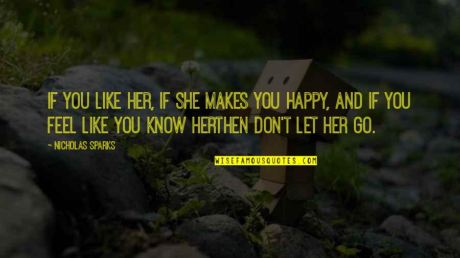 Happy To Let You Go Quotes By Nicholas Sparks: If you like her, if she makes you