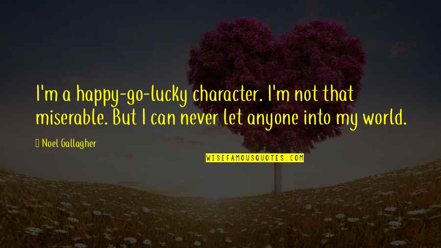 Happy To Let You Go Quotes By Noel Gallagher: I'm a happy-go-lucky character. I'm not that miserable.