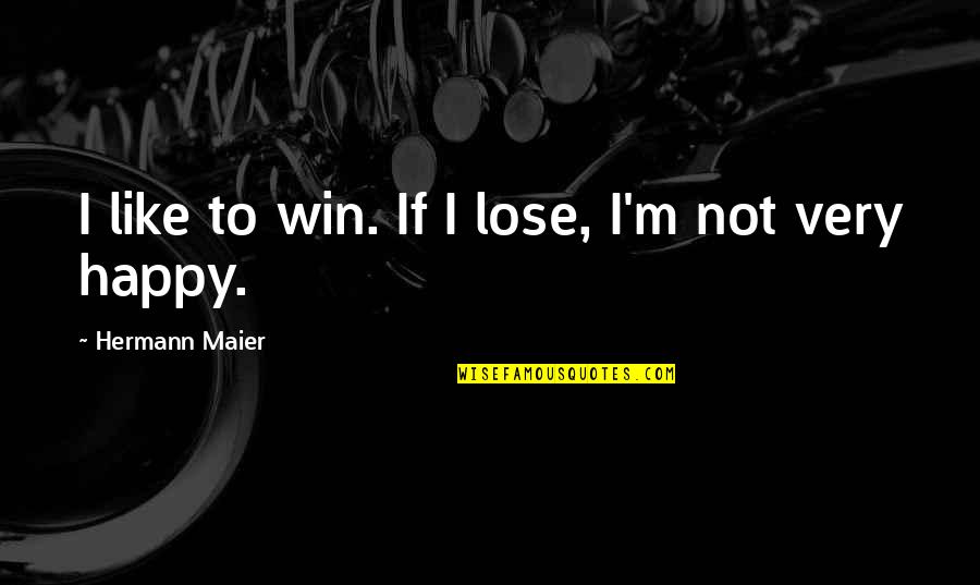 Happy To Lose You Quotes By Hermann Maier: I like to win. If I lose, I'm