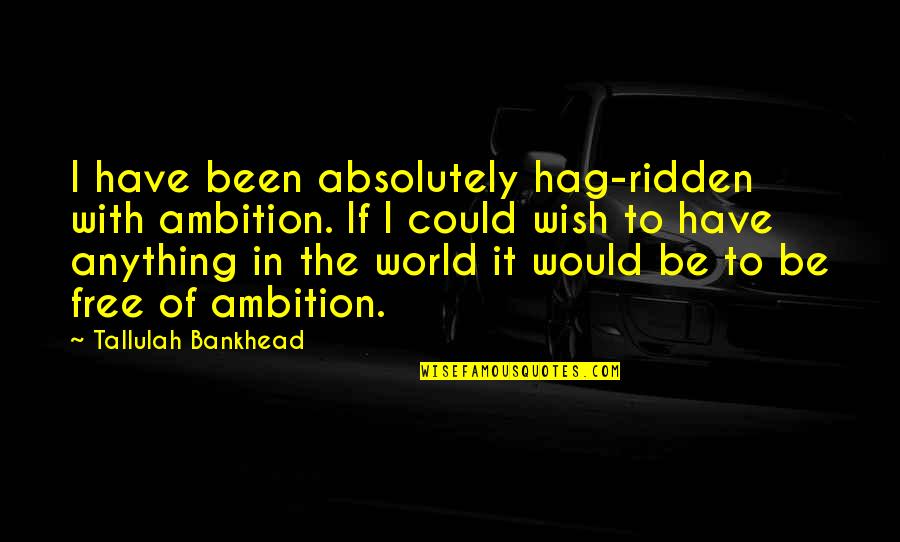 Happy To Miss Someone Quotes By Tallulah Bankhead: I have been absolutely hag-ridden with ambition. If