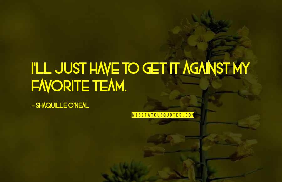 Happy To See Family Quotes By Shaquille O'Neal: I'll just have to get it against my Happy To See Family Quotes By Shaquille O'Neal: I'll just have to get it against my