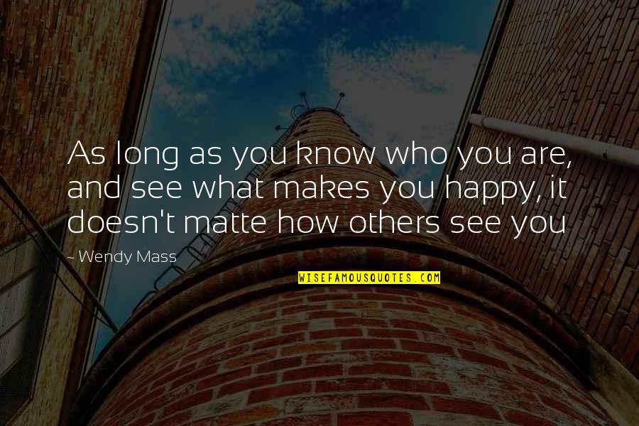 Happy To See Others Happy Quotes By Wendy Mass: As long as you know who you are,