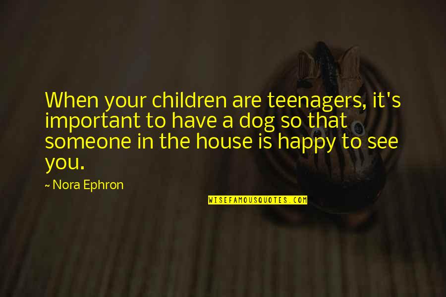 Happy To See You Quotes By Nora Ephron: When your children are teenagers, it's important to