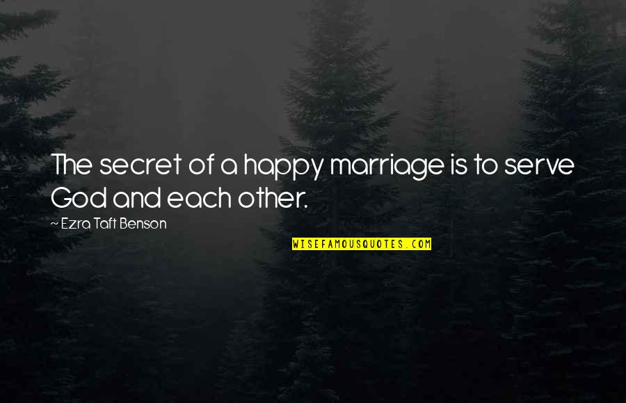 Happy To Serve God Quotes By Ezra Taft Benson: The secret of a happy marriage is to