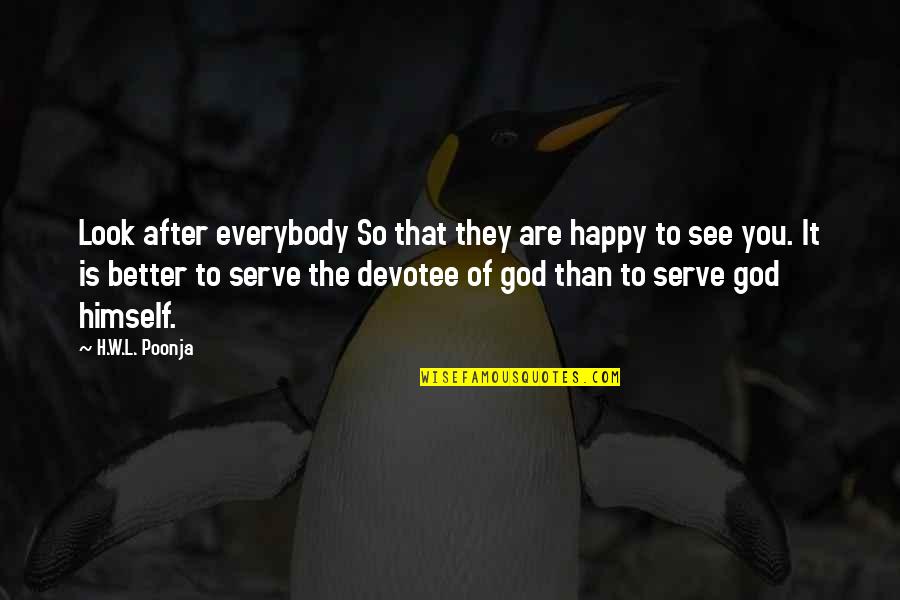 Happy To Serve God Quotes By H.W.L. Poonja: Look after everybody So that they are happy