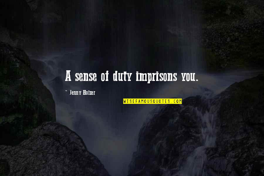 Happy Toddlers Quotes By Jenny Holzer: A sense of duty imprisons you.