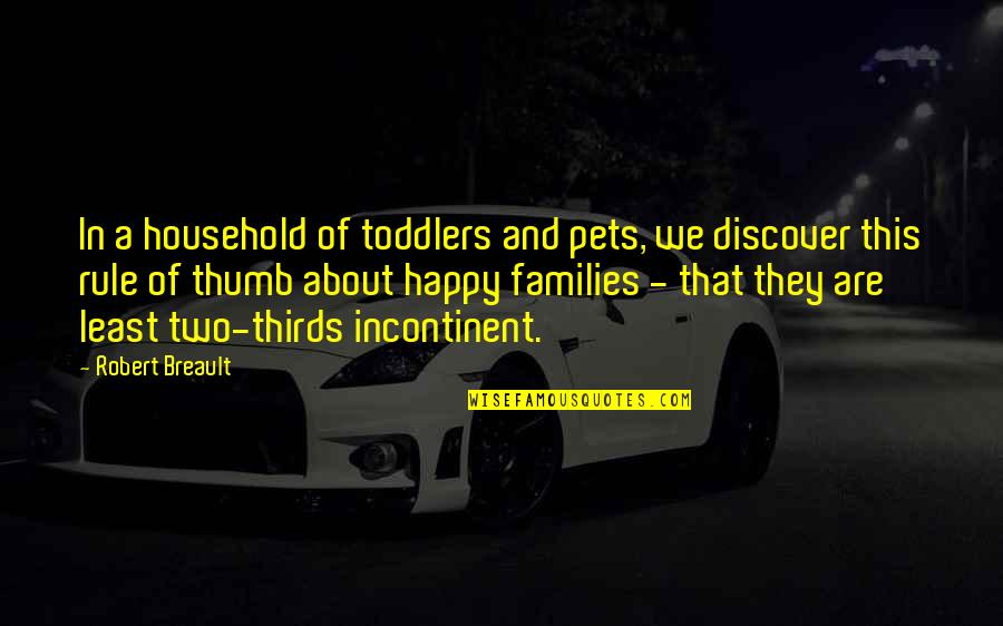 Happy Toddlers Quotes By Robert Breault: In a household of toddlers and pets, we