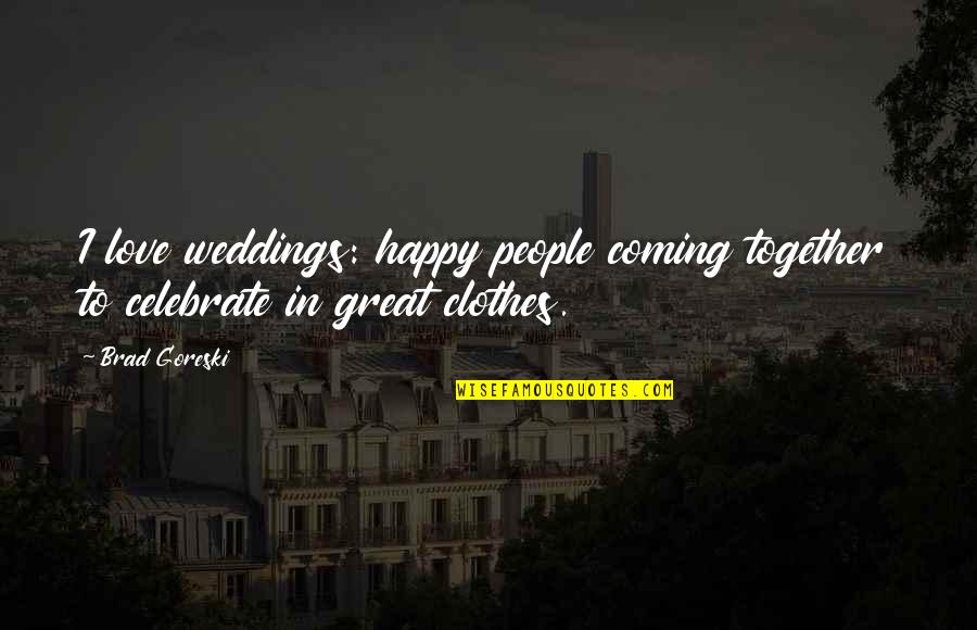 Happy Together Quotes By Brad Goreski: I love weddings: happy people coming together to