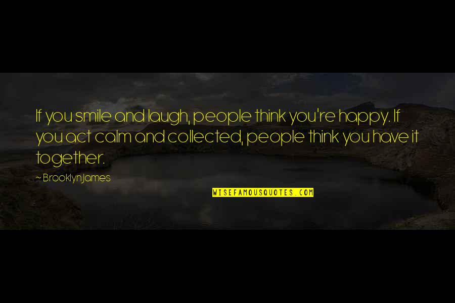 Happy Together Quotes By Brooklyn James: If you smile and laugh, people think you're Happy Together Quotes By Brooklyn James: If you smile and laugh, people think you're
