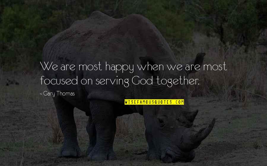 Happy Together Quotes By Gary Thomas: We are most happy when we are most