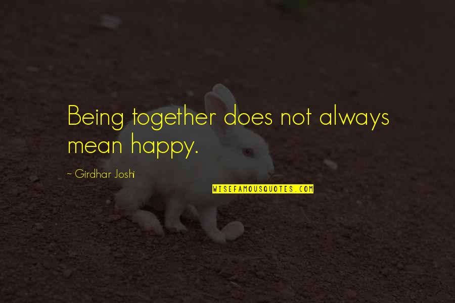 Happy Together Quotes By Girdhar Joshi: Being together does not always mean happy.
