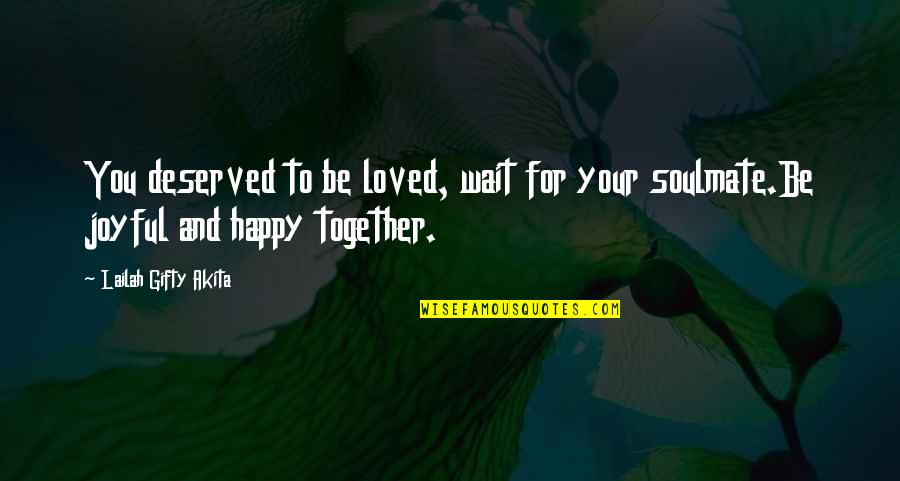 Happy Together Quotes By Lailah Gifty Akita: You deserved to be loved, wait for your