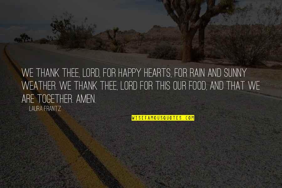 Happy Together Quotes By Laura Frantz: We thank Thee, Lord, for happy hearts, for