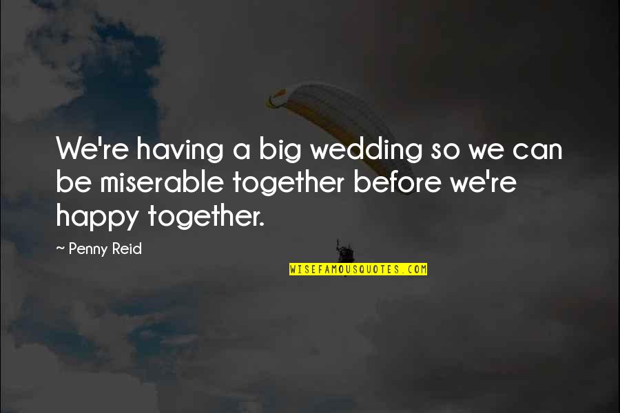 Happy Together Quotes By Penny Reid: We're having a big wedding so we can Happy Together Quotes By Penny Reid: We're having a big wedding so we can