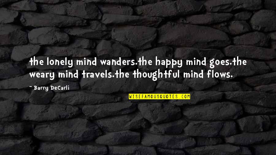 Happy Travels Quotes By Barry DeCarli: the lonely mind wanders.the happy mind goes.the weary