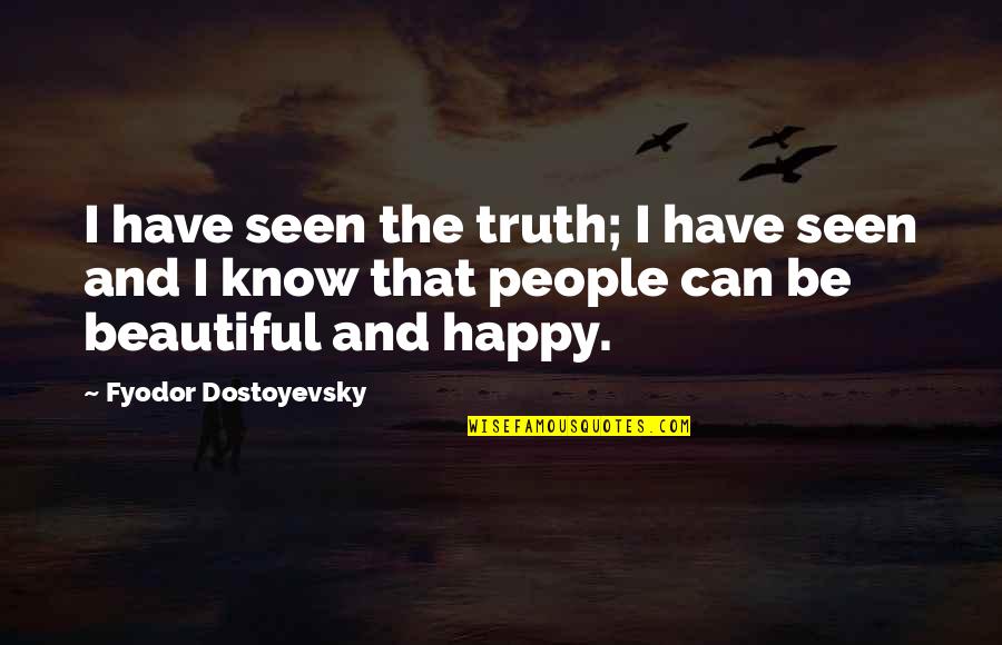 Happy Truth Quotes By Fyodor Dostoyevsky: I have seen the truth; I have seen Happy Truth Quotes By Fyodor Dostoyevsky: I have seen the truth; I have seen