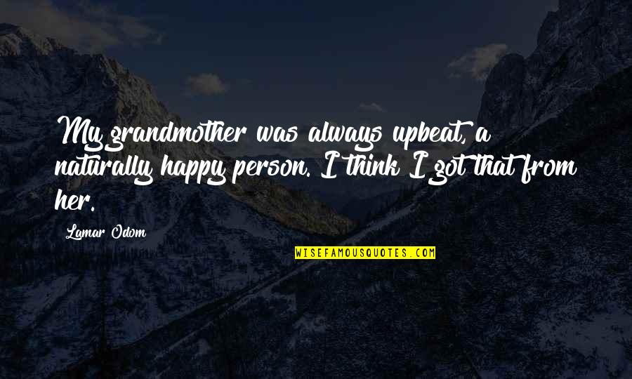 Happy Upbeat Quotes By Lamar Odom: My grandmother was always upbeat, a naturally happy