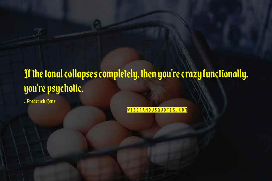 Happy Valentines Day Best Quotes By Frederick Lenz: If the tonal collapses completely, then you're crazy Happy Valentines Day Best Quotes By Frederick Lenz: If the tonal collapses completely, then you're crazy