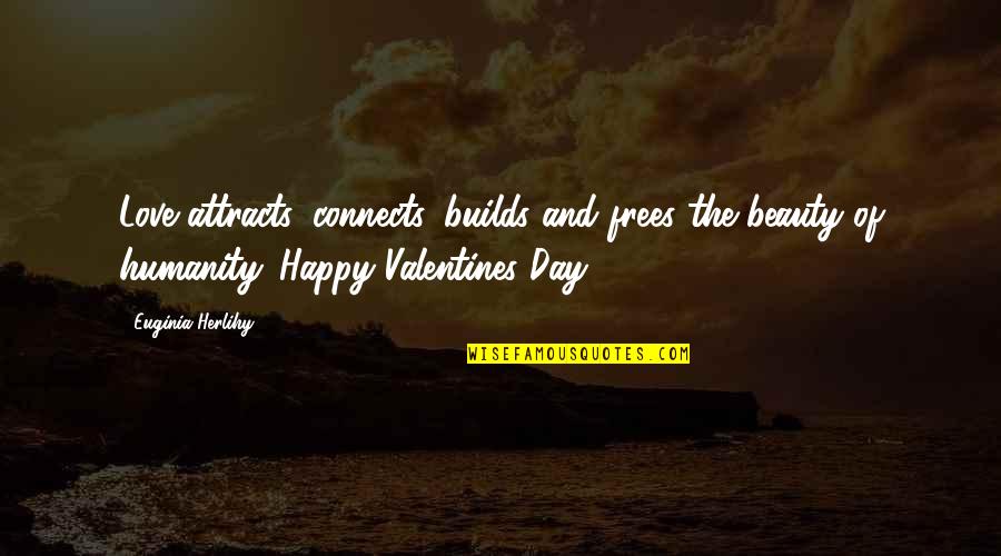 Happy Valentines Day Love Quotes By Euginia Herlihy: Love attracts, connects, builds and frees the beauty